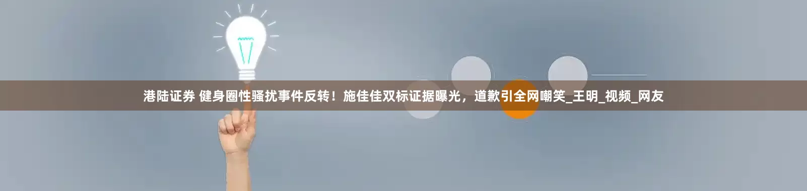港陆证券 健身圈性骚扰事件反转！施佳佳双标证据曝光，道歉引全网嘲笑_王明_视频_网友