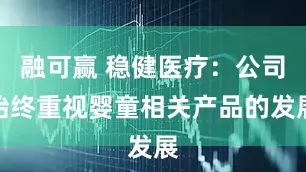 融可赢 稳健医疗：公司始终重视婴童相关产品的发展